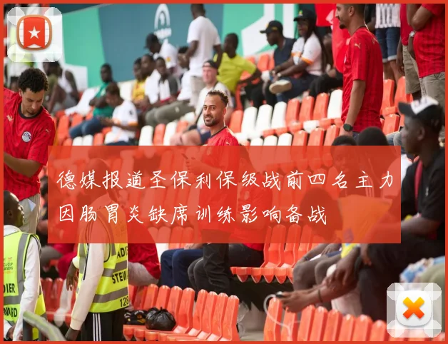 德媒报道圣保利保级战前四名主力因肠胃炎缺席训练影响备战